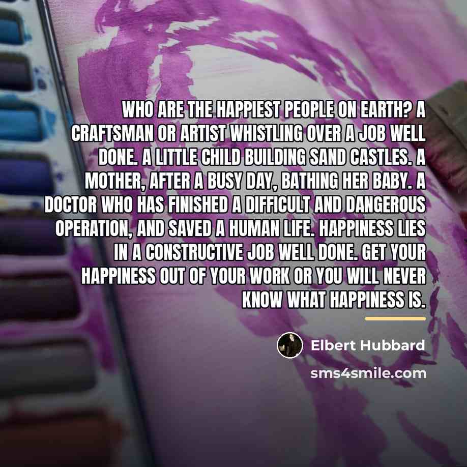 “Who are the happiest people on earth? A craftsman or…” quote by Elbert Hubbard
