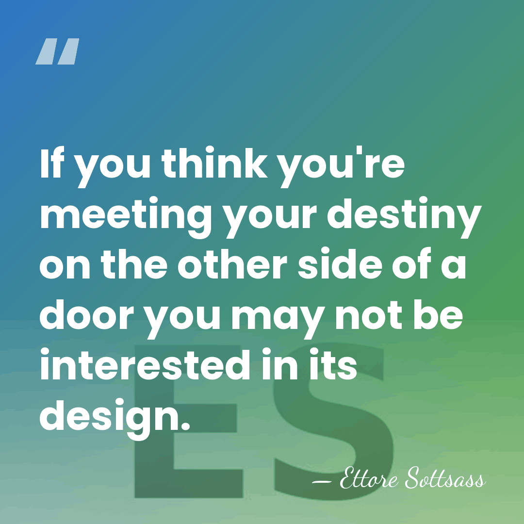 If you think you're meeting your destiny on the other side of&hellip; - Ettore Sottsass