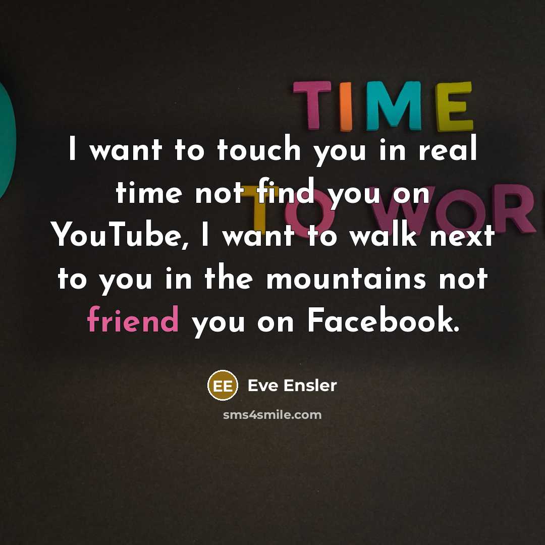 “I want to touch you in real time not find…” quote by Eve Ensler