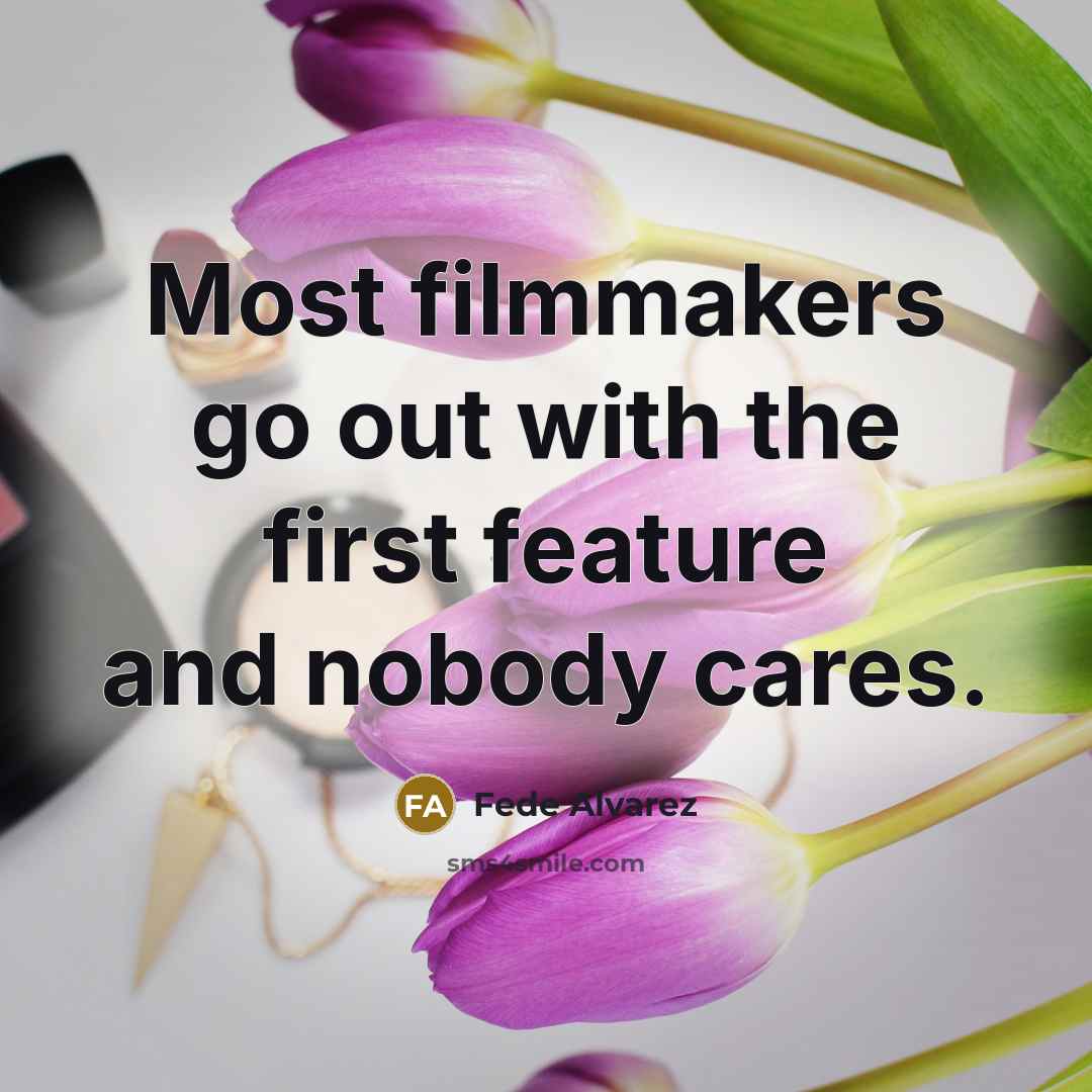“Most filmmakers go out with the first feature and nobody…” quote by Fede Alvarez