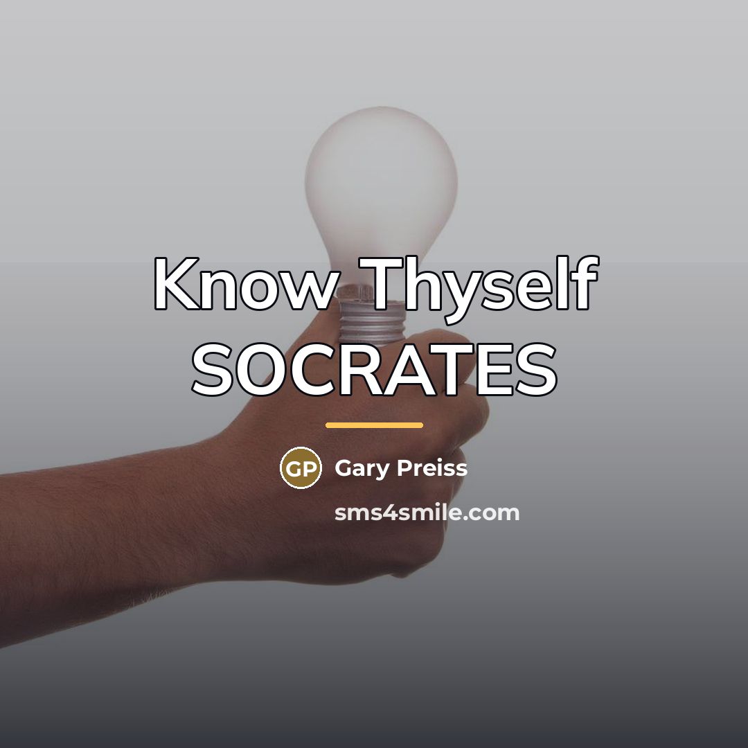 “Know Thyself SOCRATES…” quote by Gary Preiss