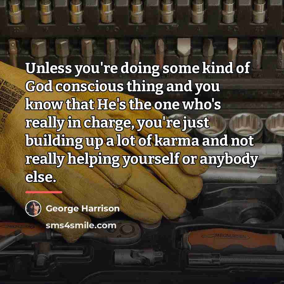 “Unless you're doing some kind of God conscious thing and…” quote by George Harrison