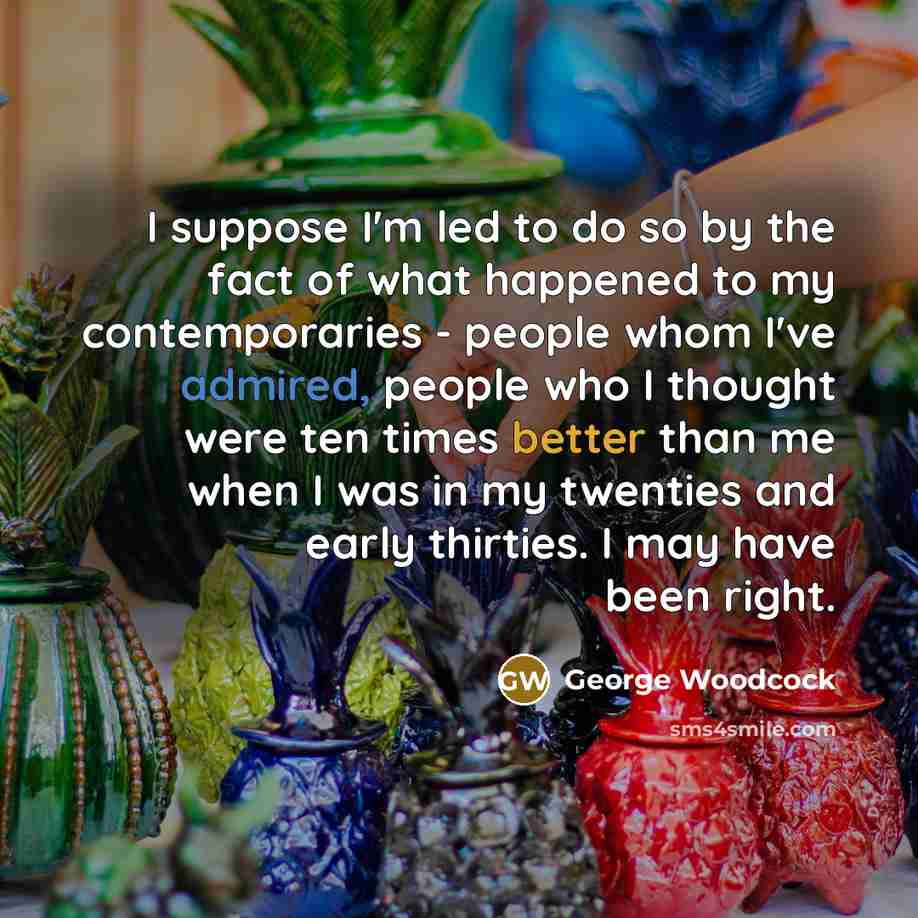“I suppose I'm led to do so by the fact…” quote by George Woodcock
