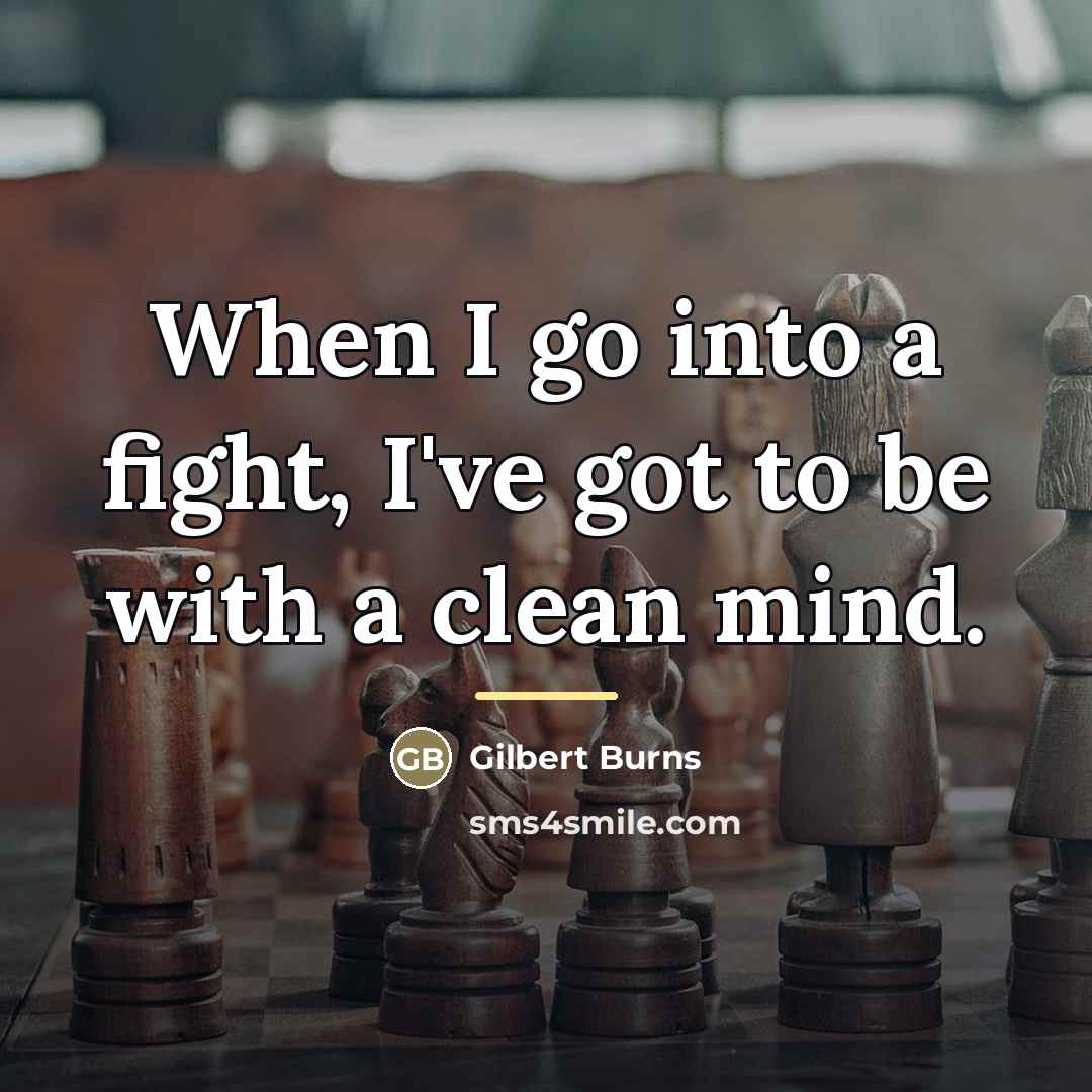 “When I go into a fight, I've got to be…” quote by Gilbert Burns