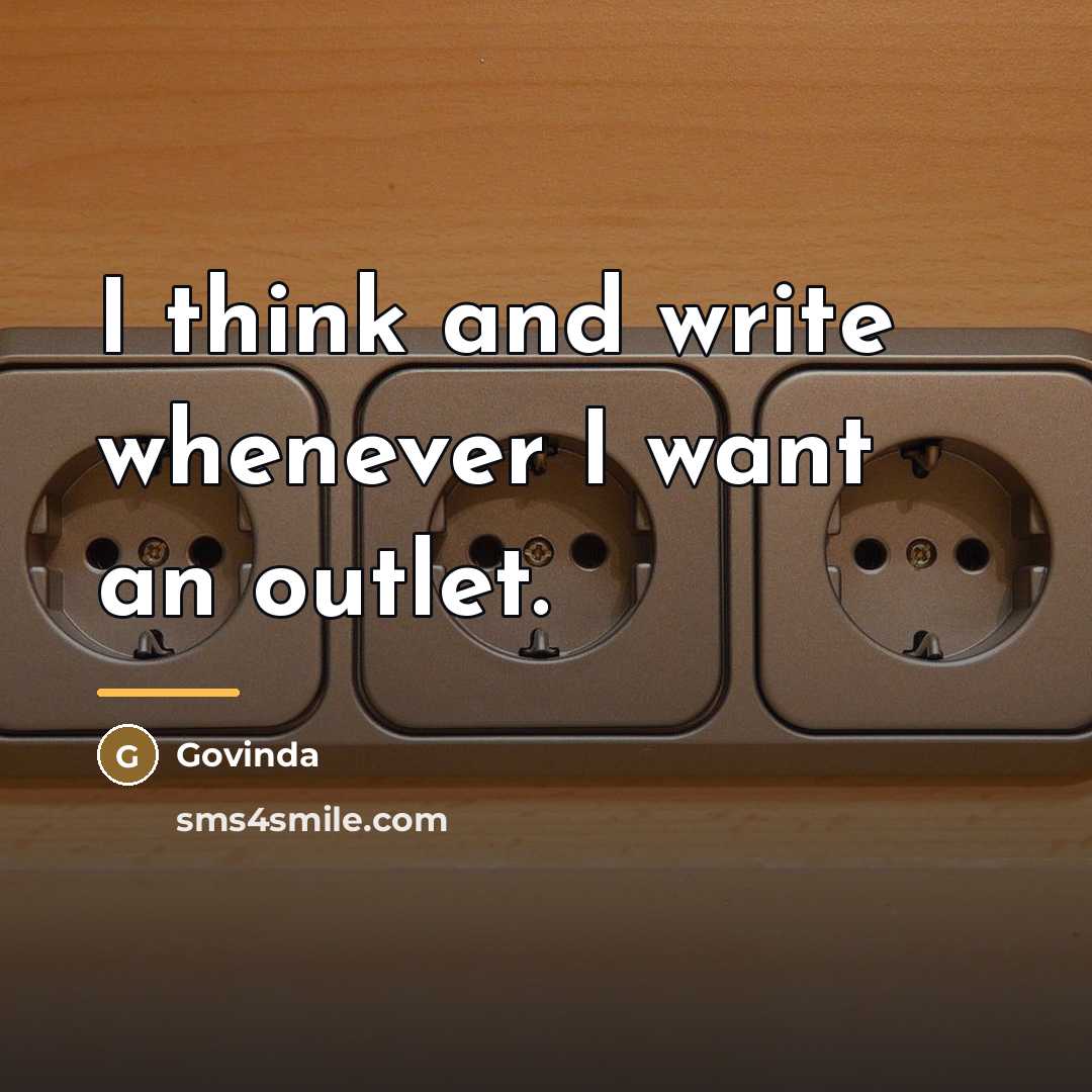 “I think and write whenever I want an outlet.…” quote by Govinda