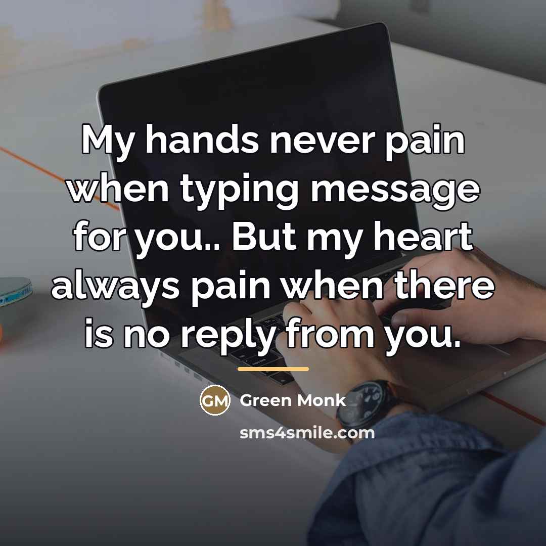 “My hands never pain when typing message for you.. But…” quote by Green Monk