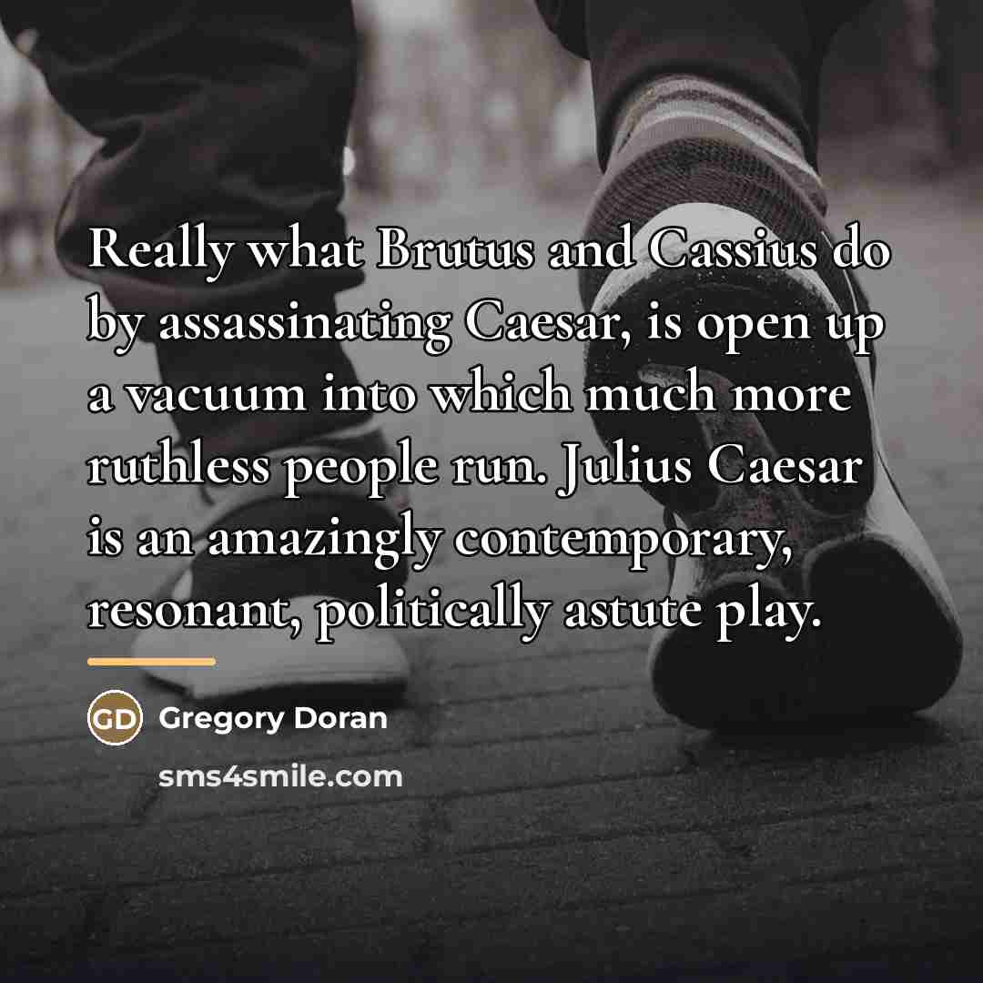 “Really what Brutus and Cassius do by assassinating Caesar, is…” quote by Gregory Doran