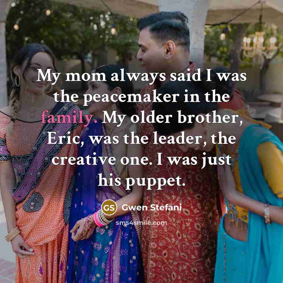 “My mom always said I was the peacemaker in the…” quote by Gwen Stefani
