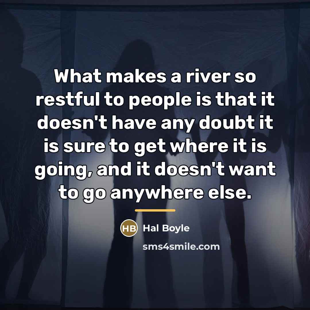 “What makes a river so restful to people is that…” quote by Hal Boyle