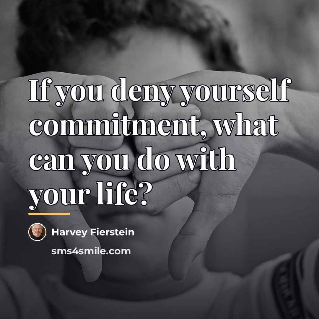 “If you deny yourself commitment, what can you do with…” quote by Harvey Fierstein