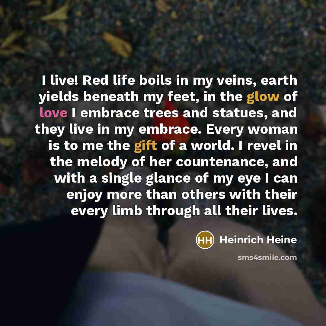 “I live! Red life boils in my veins, earth yields…” quote by Heinrich Heine