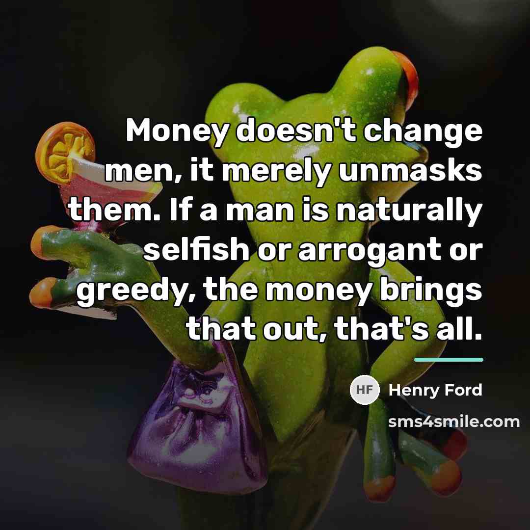 “Money doesn't change men, it merely unmasks them. If a…” quote by Henry Ford