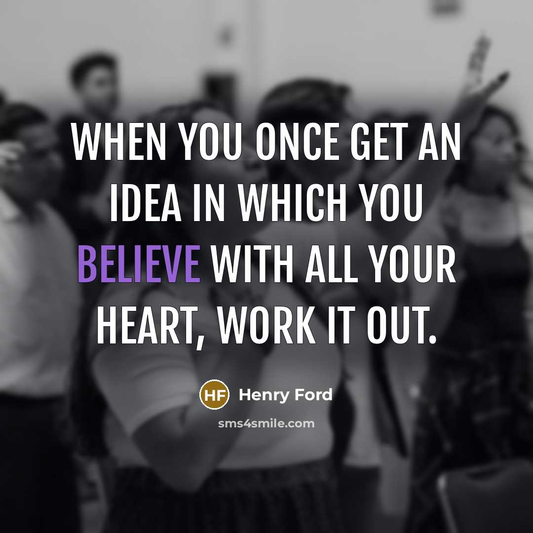 “When you once get an idea in which you believe…” quote by Henry Ford