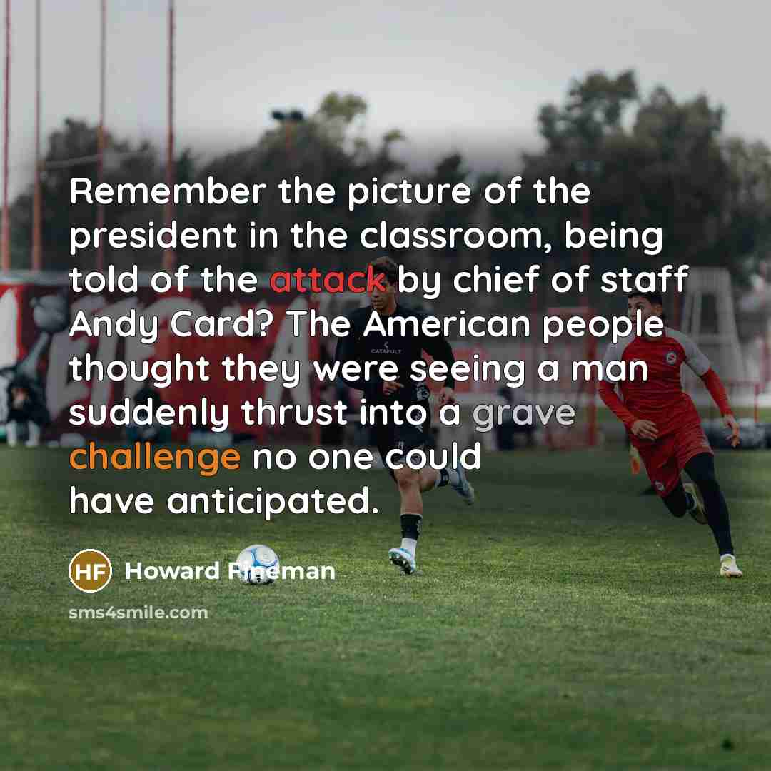“Remember the picture of the president in the classroom, being…” quote by Howard Fineman