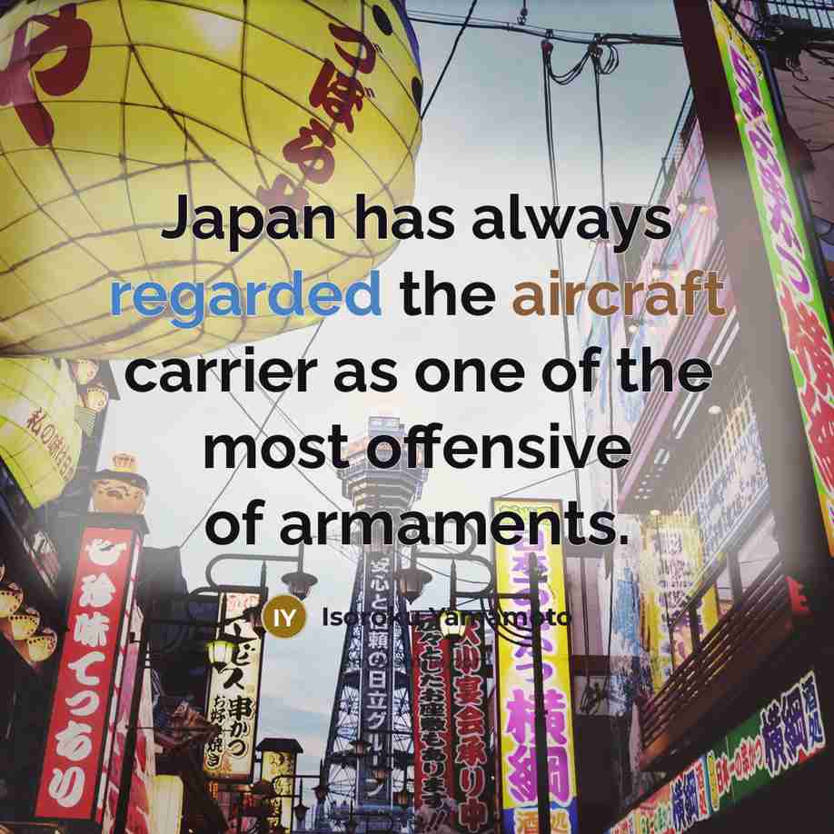 “Japan has always regarded the aircraft carrier as one of…” quote by Isoroku Yamamoto