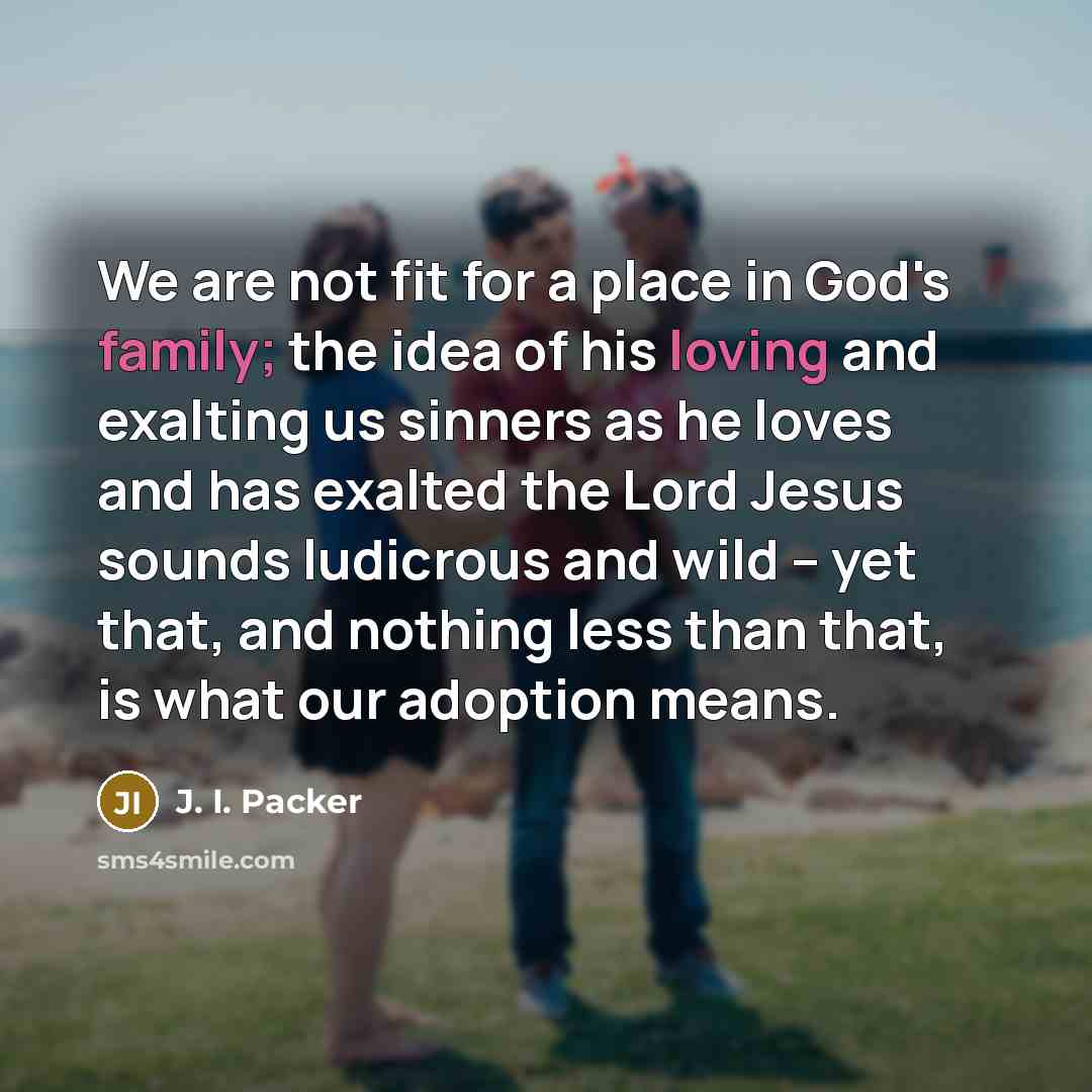 “We are not fit for a place in God's family;…” quote by J. I. Packer