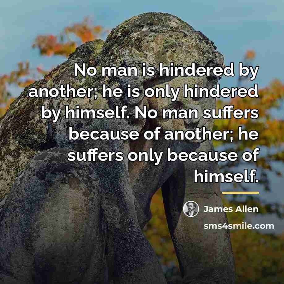 “No man is hindered by another; he is only hindered…” quote by James Allen