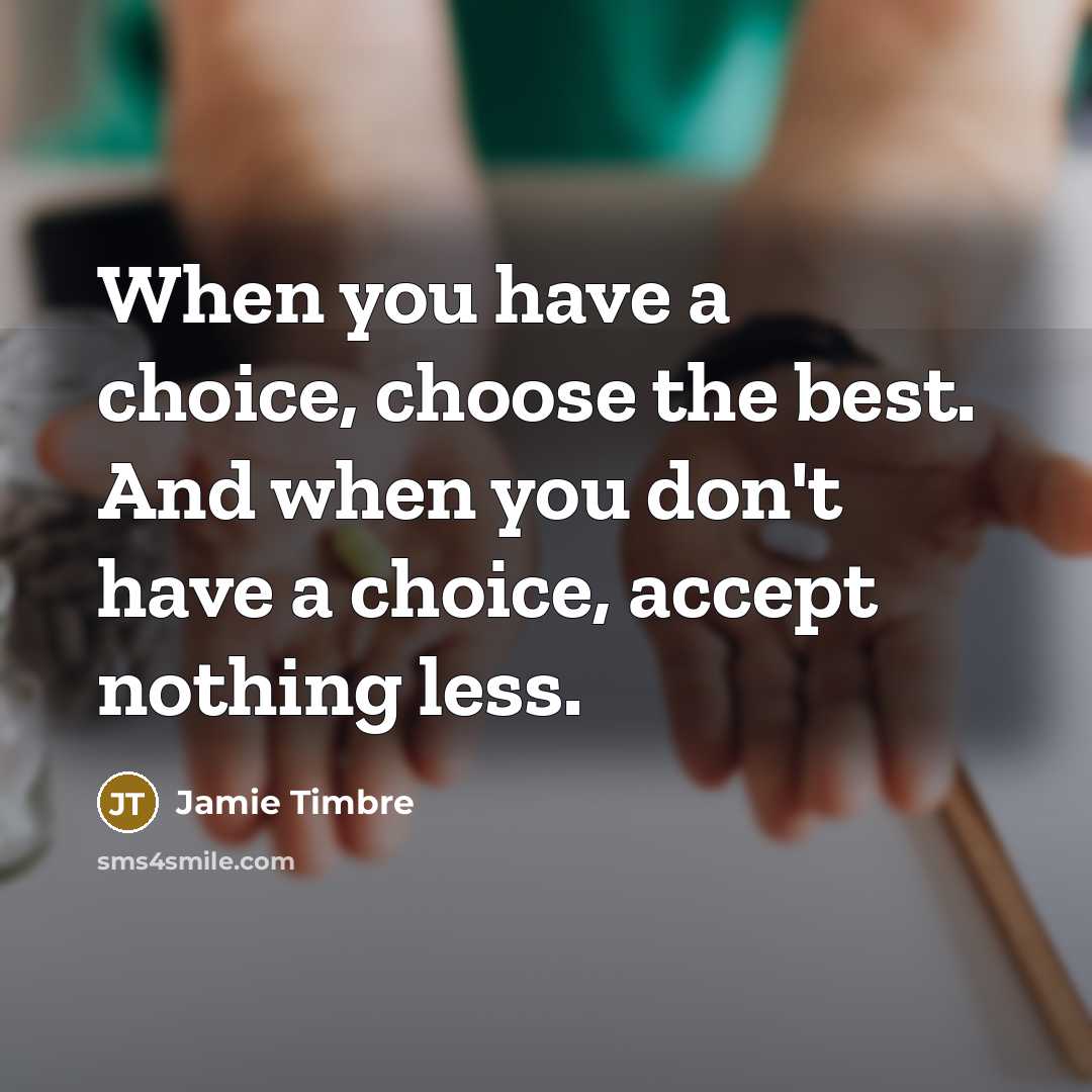 “When you have a choice, choose the best. And when…” quote by Jamie Timbre