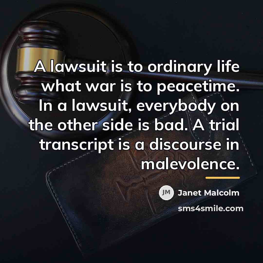 “A lawsuit is to ordinary life what war is to…” quote by Janet Malcolm