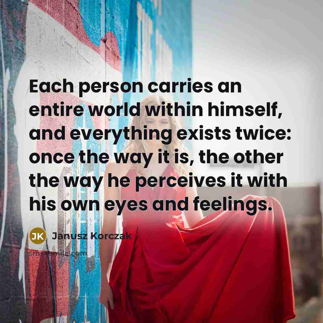“Each person carries an entire world within himself, and everything…” quote by Janusz Korczak