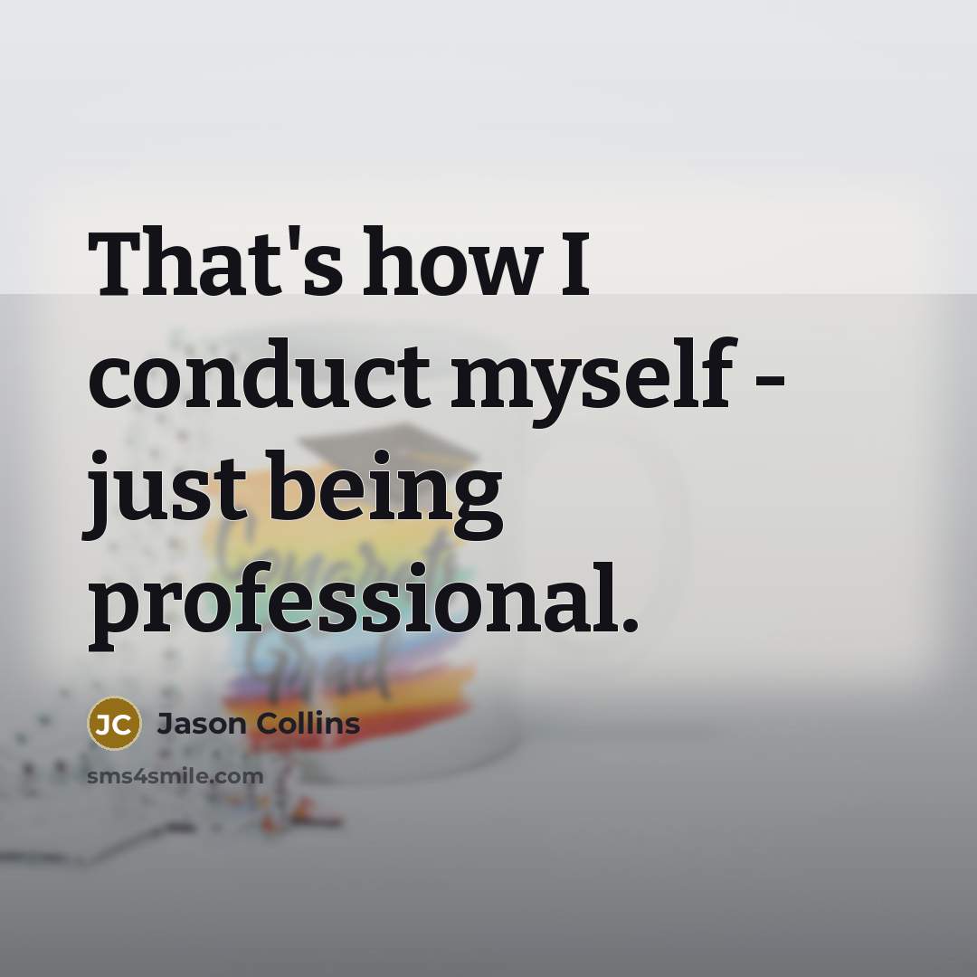 “That's how I conduct myself - just being professional.…” quote by Jason Collins