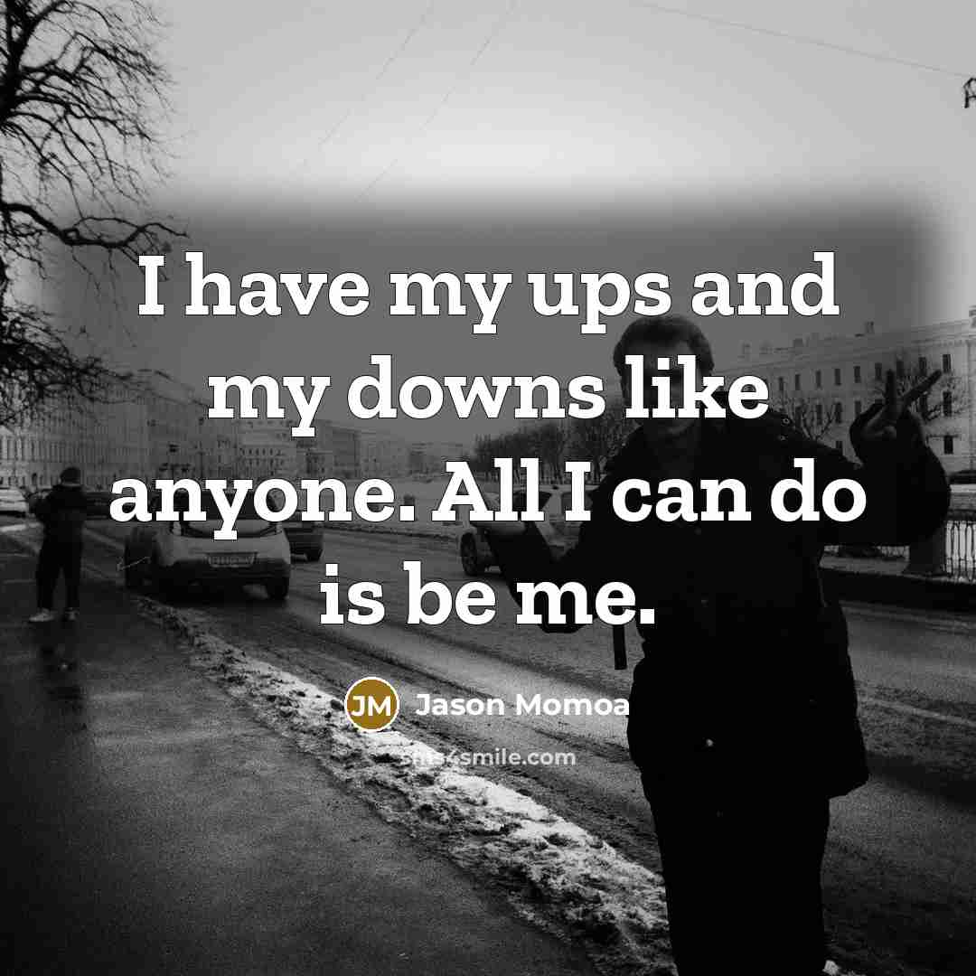 “I have my ups and my downs like anyone. All…” quote by Jason Momoa