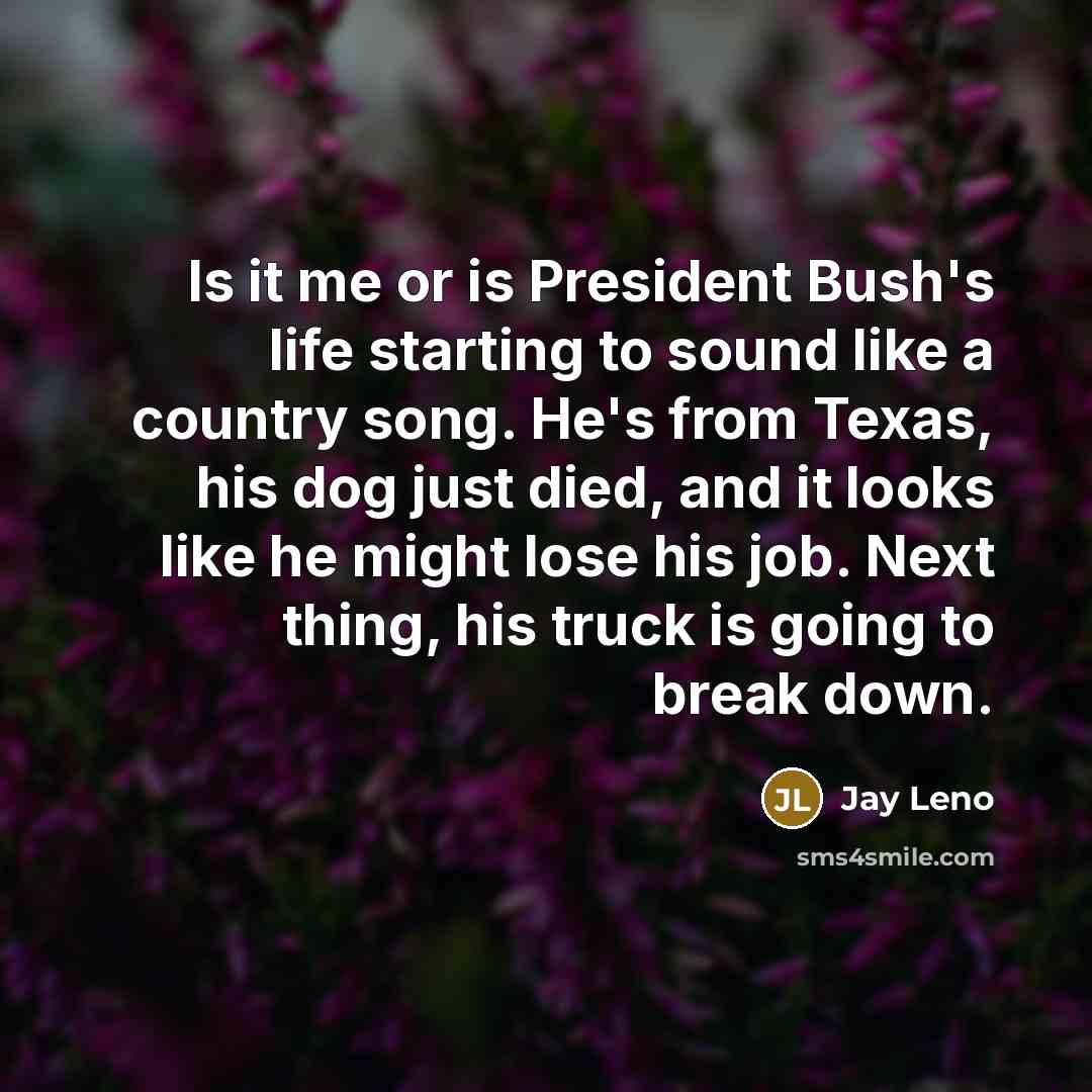 “Is it me or is President Bush's life starting to…” quote by Jay Leno