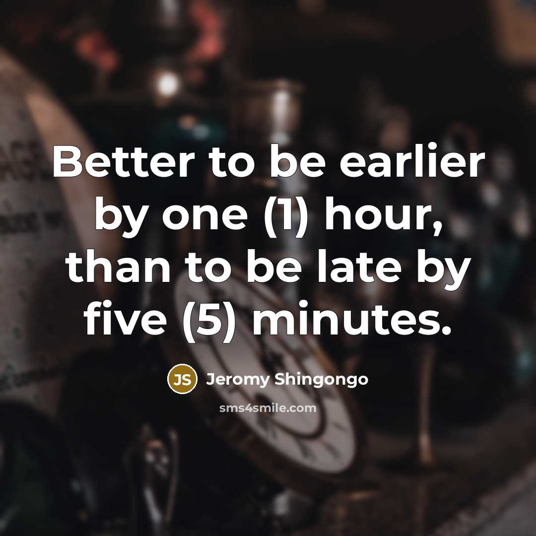 “Better to be earlier by one (1) hour, than to…” quote by Jeromy Shingongo