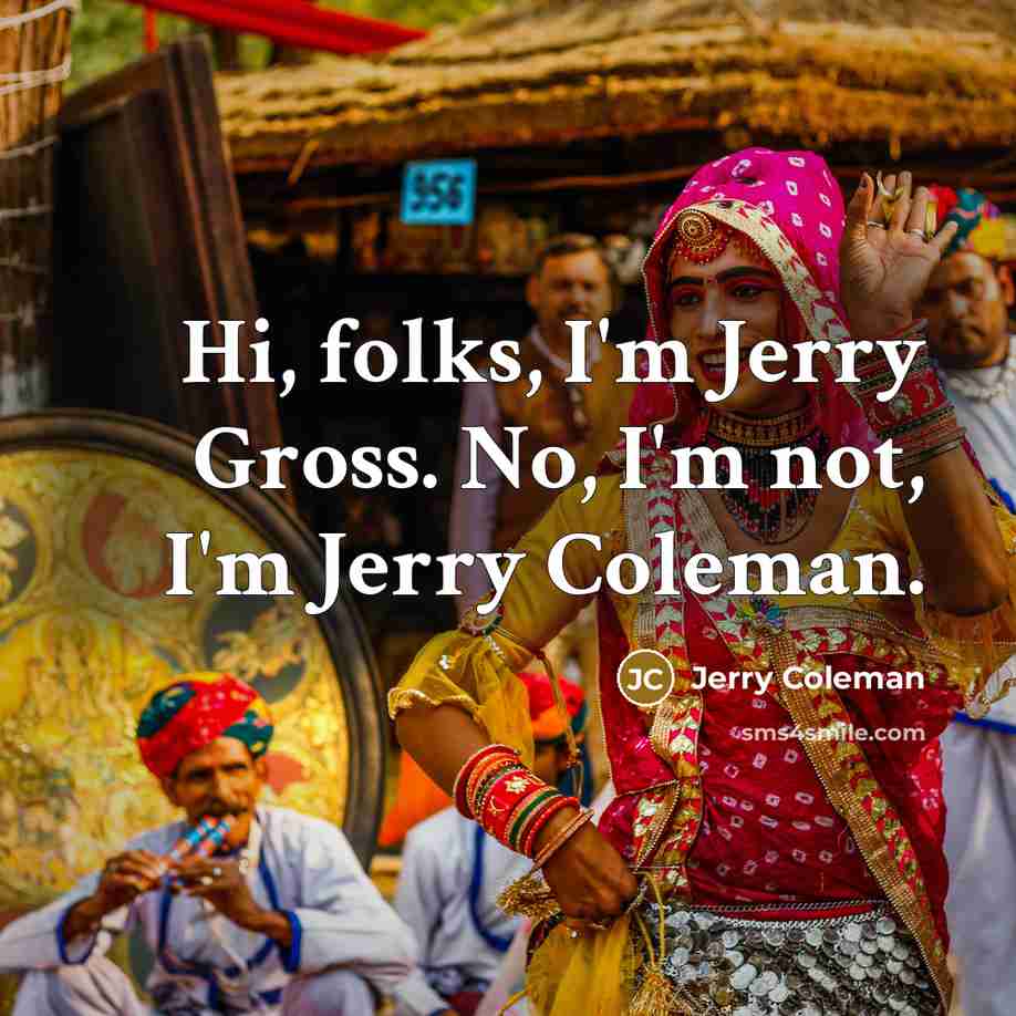 “Hi, folks, I'm Jerry Gross. No, I'm not, I'm Jerry…” quote by Jerry Coleman