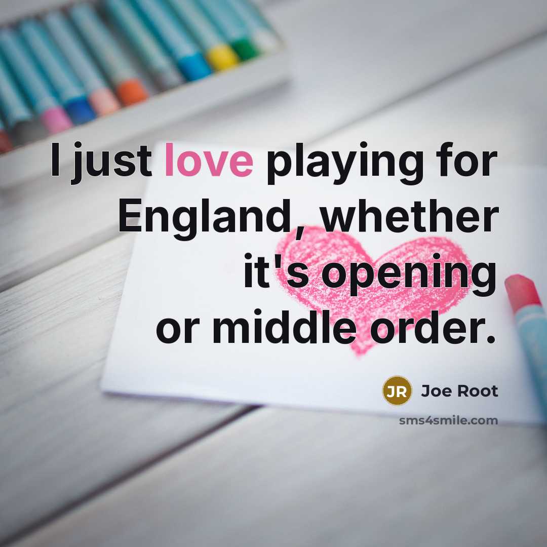 “I just love playing for England, whether it's opening or…” quote by Joe Root