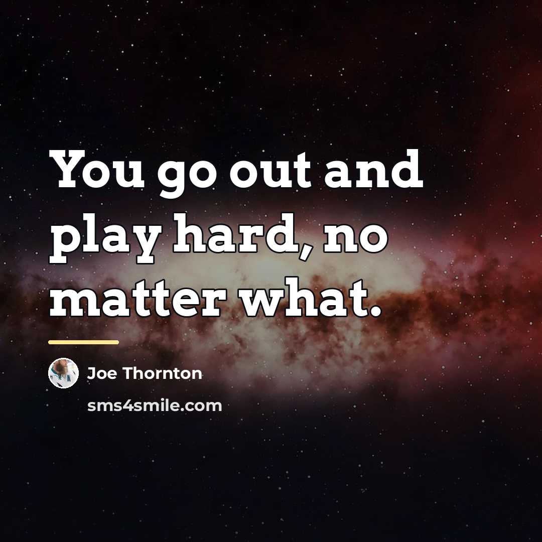 “You go out and play hard, no matter what.…” quote by Joe Thornton