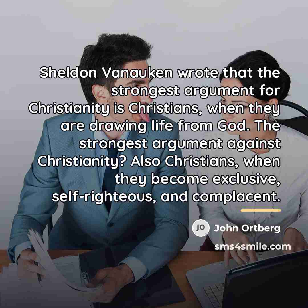 “Sheldon Vanauken wrote that the strongest argument for Christianity is…” quote by John Ortberg
