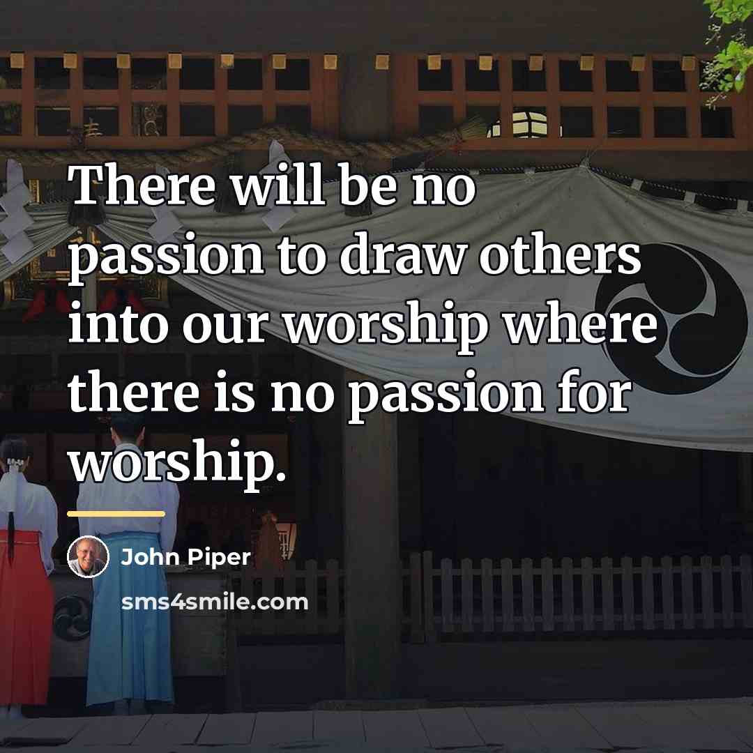 “There will be no passion to draw others into our…” quote by John Piper