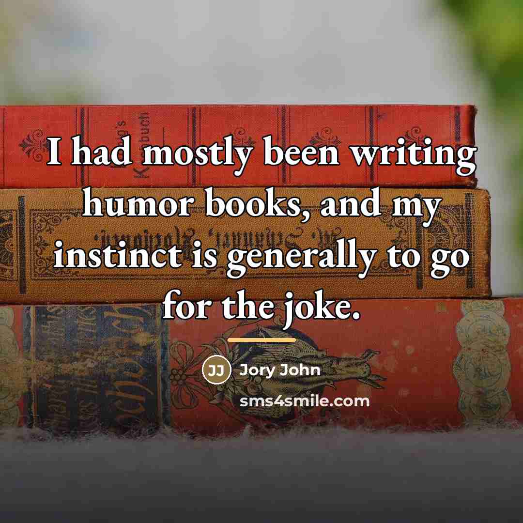 “I had mostly been writing humor books, and my instinct…” quote by Jory John