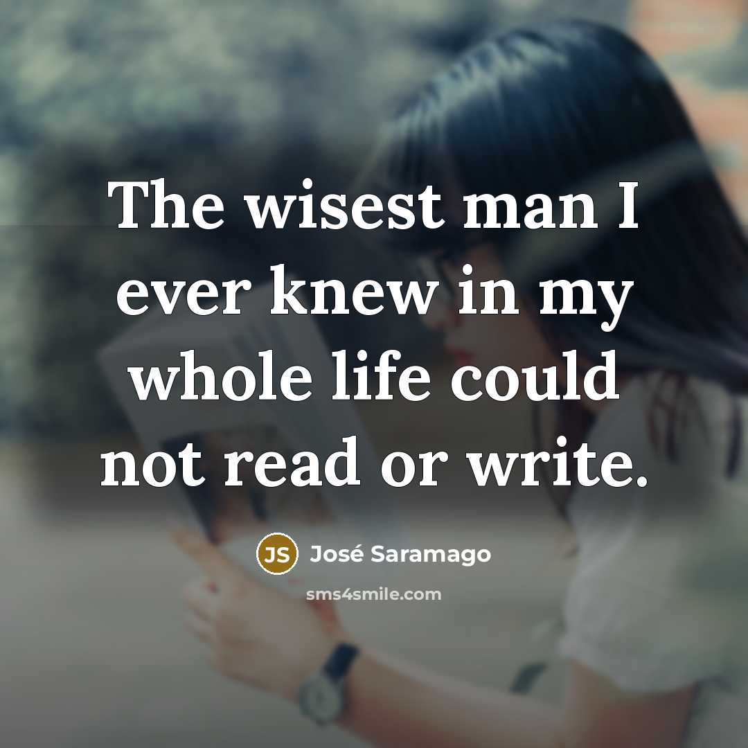 “The wisest man I ever knew in my whole life…” quote by Jose Saramago