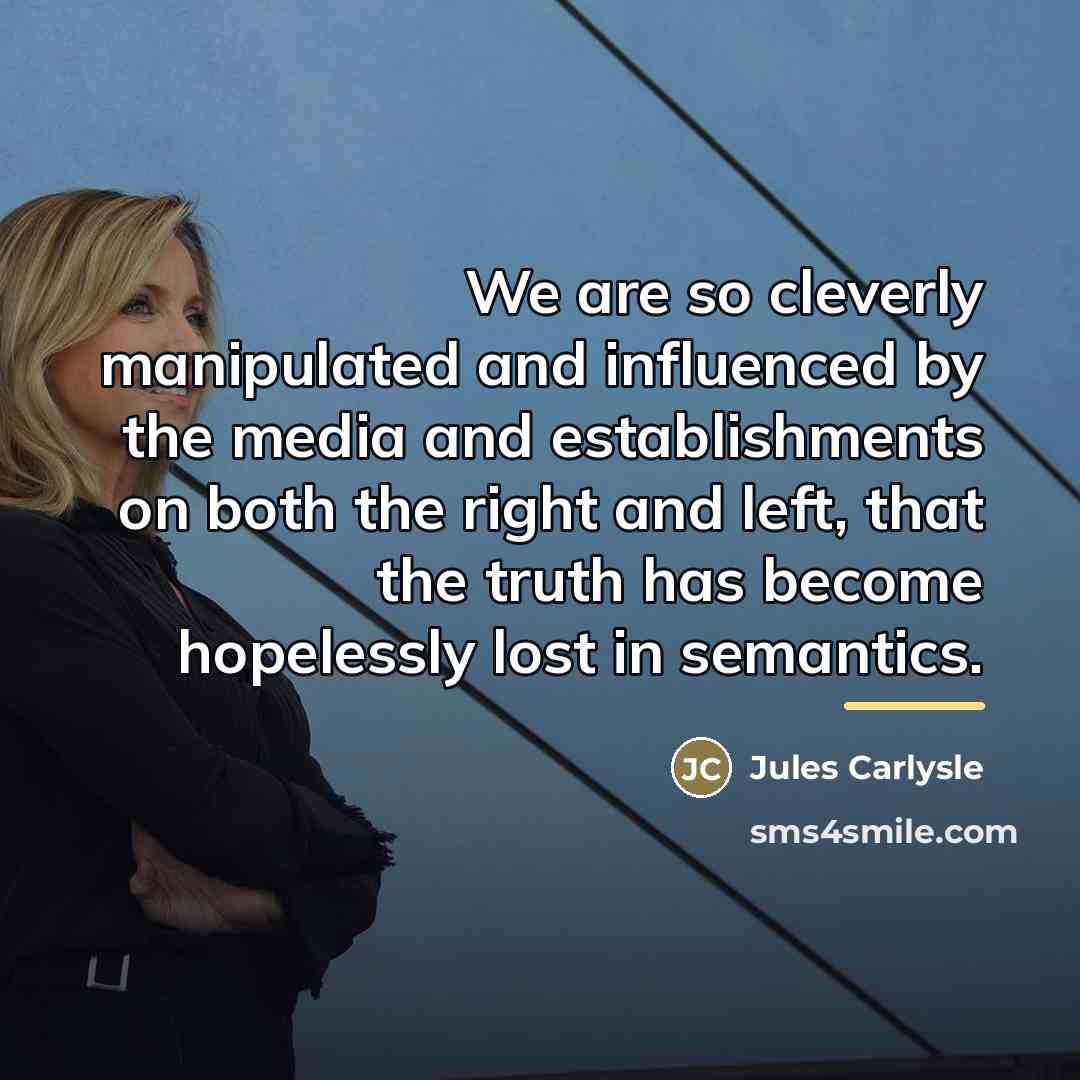 “We are so cleverly manipulated and influenced by the media…” quote by Jules Carlysle