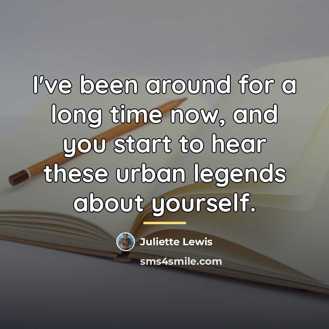“I've been around for a long time now, and you…” quote by Juliette Lewis