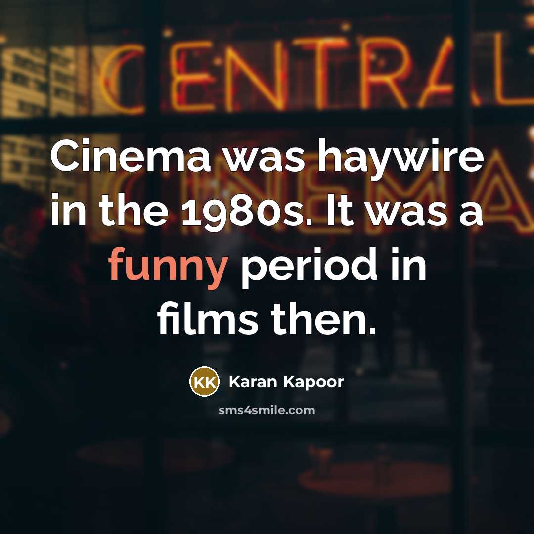 “Cinema was haywire in the 1980s. It was a funny…” quote by Karan Kapoor