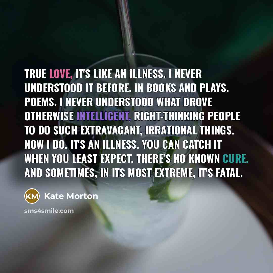 “True love, it's like an illness. I never understood it…” quote by Kate Morton
