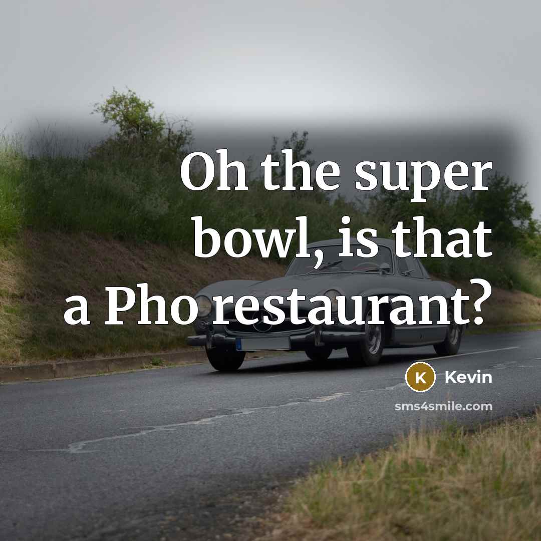 “Oh the super bowl, is that a Pho restaurant?…” quote by Kevin