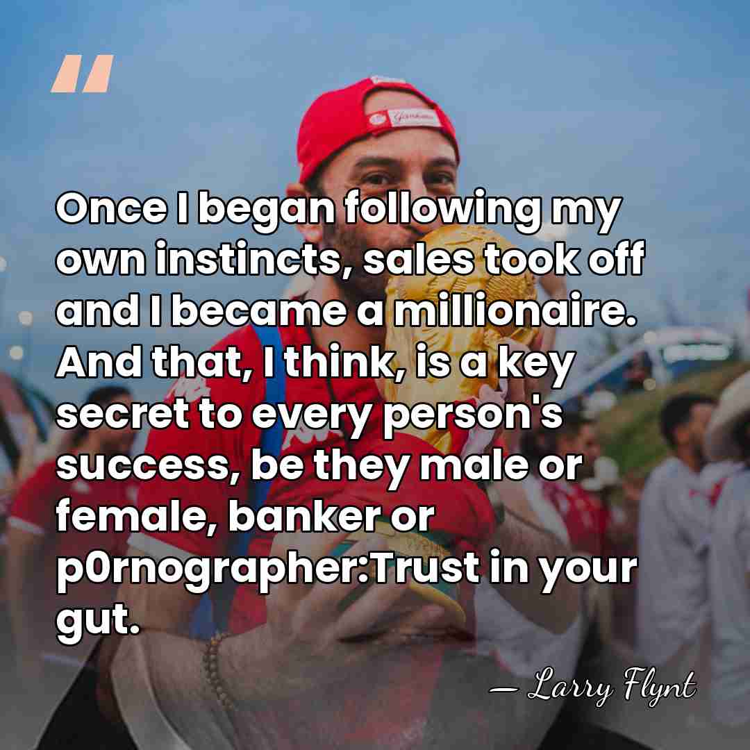 Once I began following my own instincts, sales took off and I&hellip; - Larry Flynt