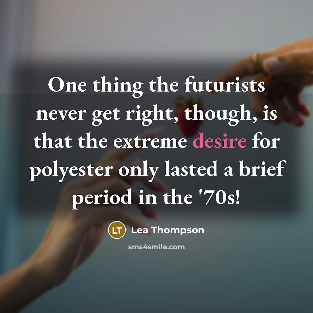 “One thing the futurists never get right, though, is that…” quote by Lea Thompson