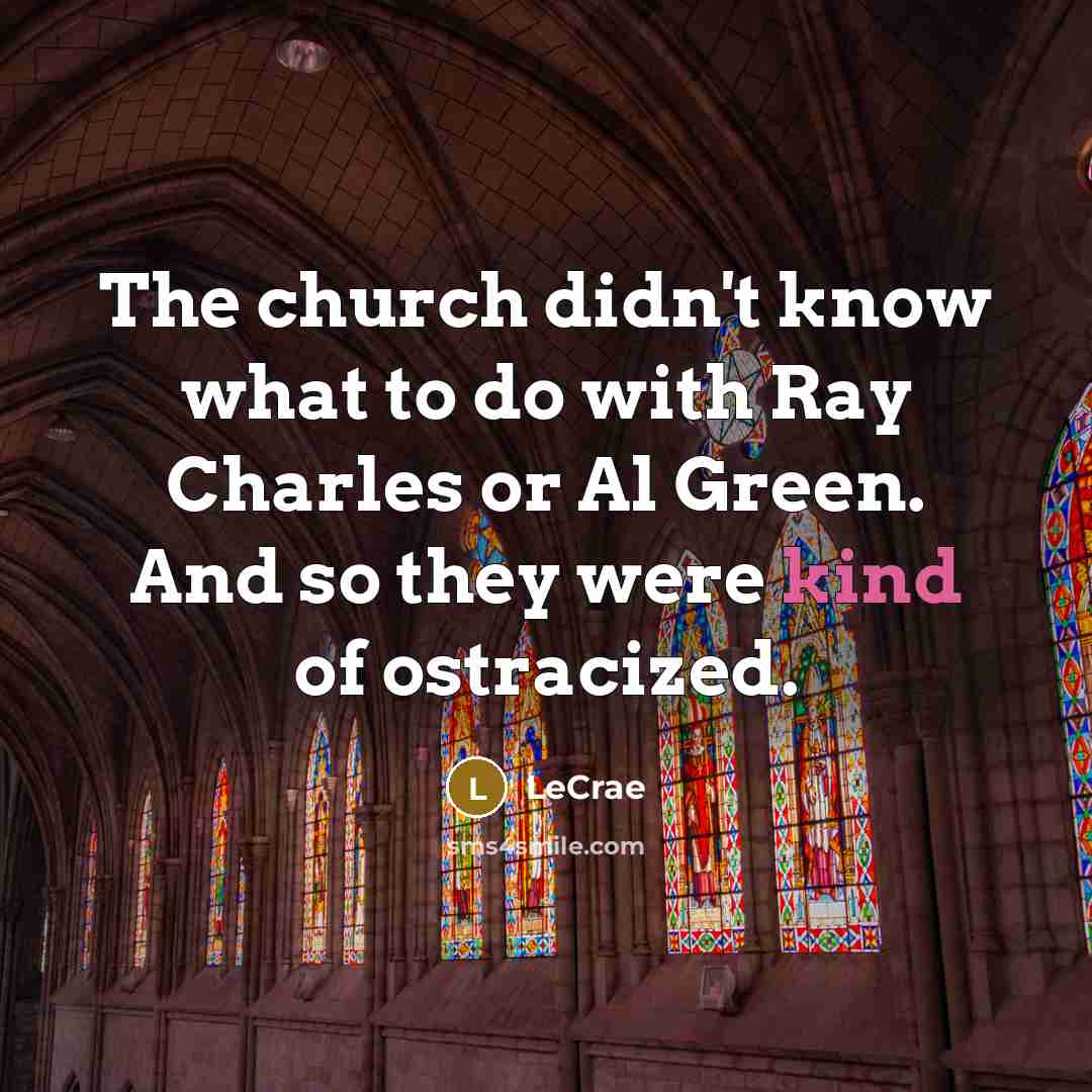 “The church didn't know what to do with Ray Charles…” quote by LeCrae