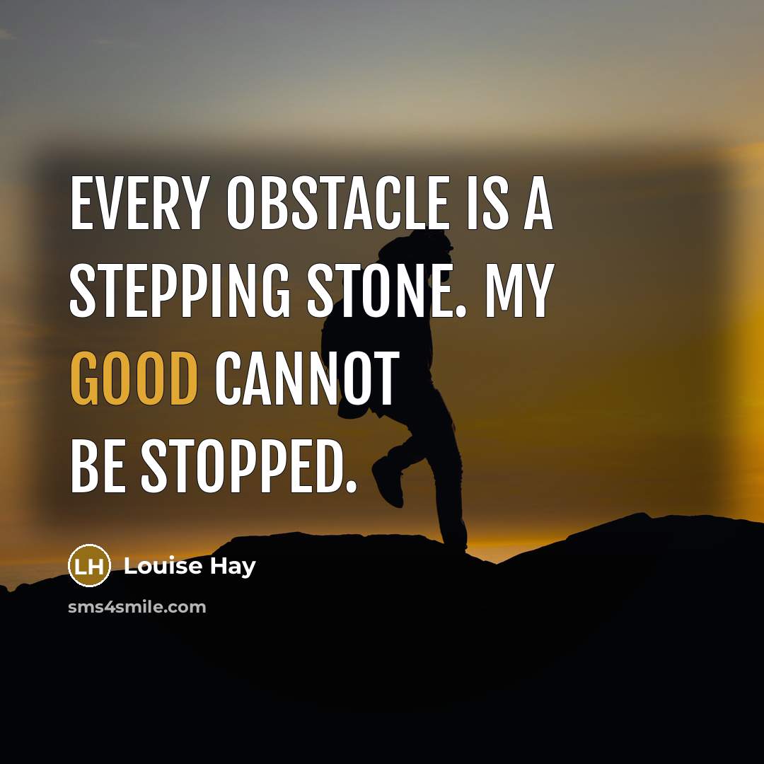 “Every obstacle is a stepping stone. My good cannot be…” quote by Louise Hay