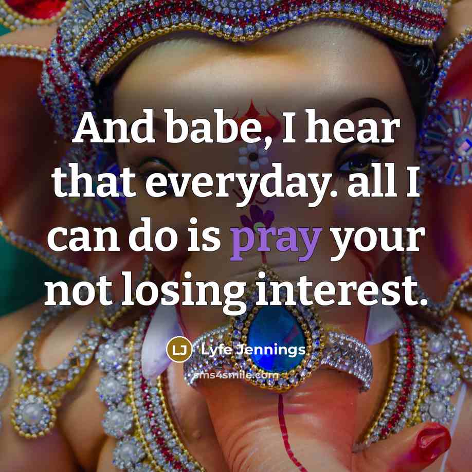 “And babe, I hear that everyday. all I can do is pray your not losing interest.” quote by Lyfe Jennings