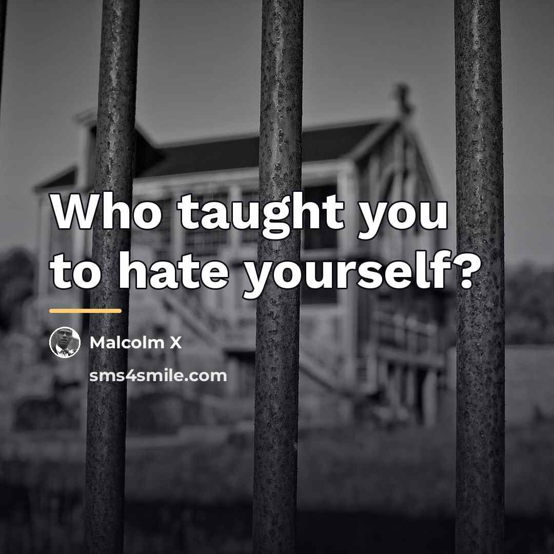 “Who taught you to hate yourself?…” quote by Malcolm X