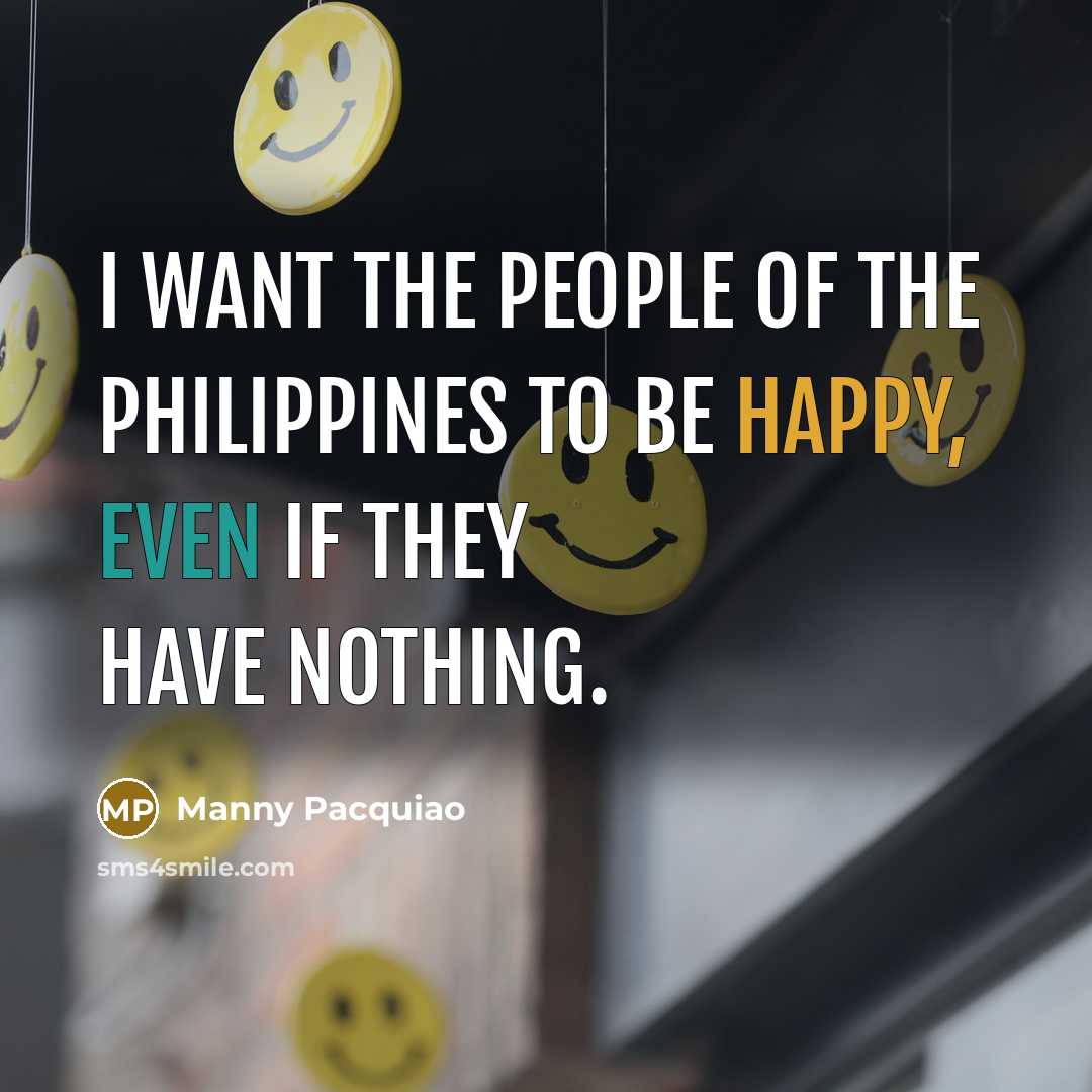 “I want the people of the Philippines to be happy,…” quote by Manny Pacquiao