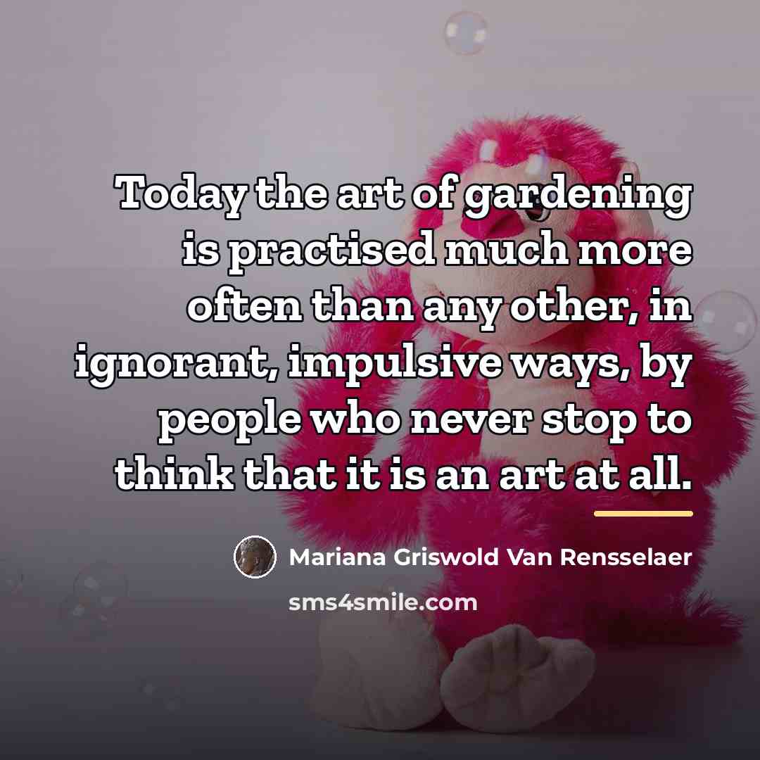 “Today the art of gardening is practised much more often…” quote by Mariana Griswold Van Rensselaer