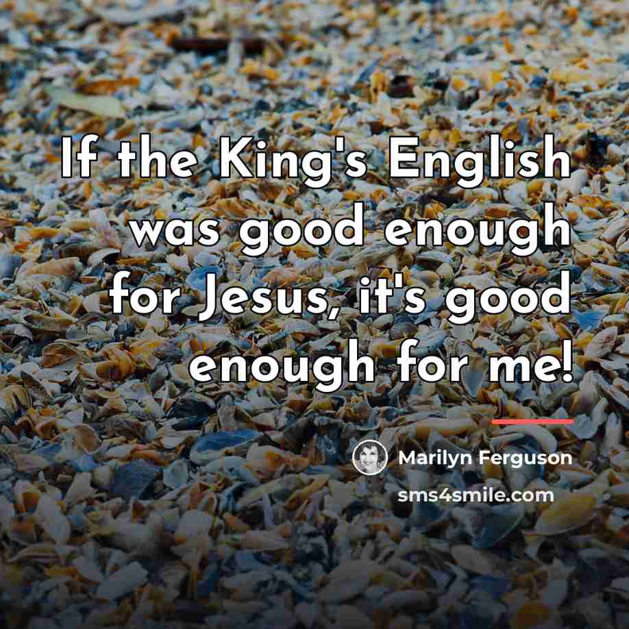 “If the King's English was good enough for Jesus, it's…” quote by Marilyn Ferguson