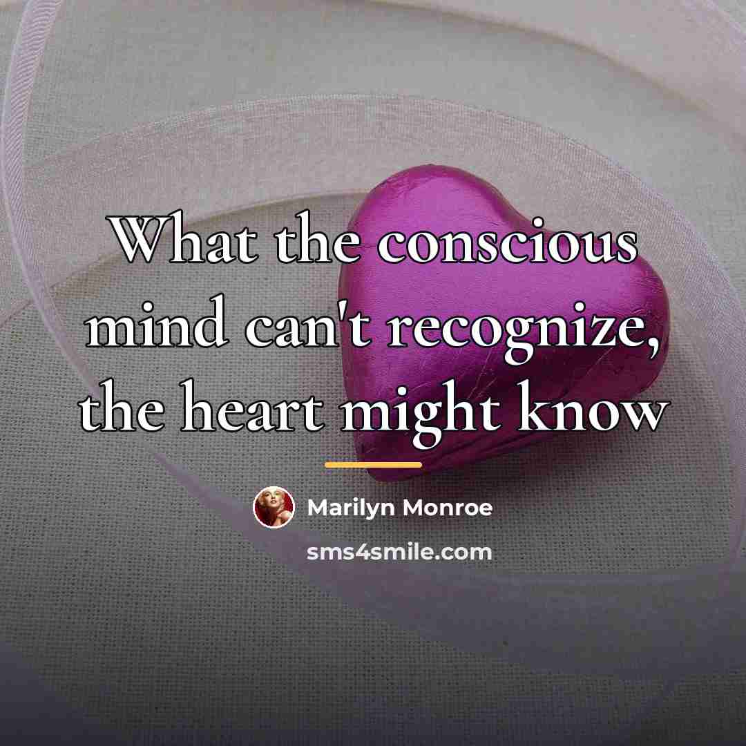 “What the conscious mind can't recognize, the heart might know…” quote by Marilyn Monroe